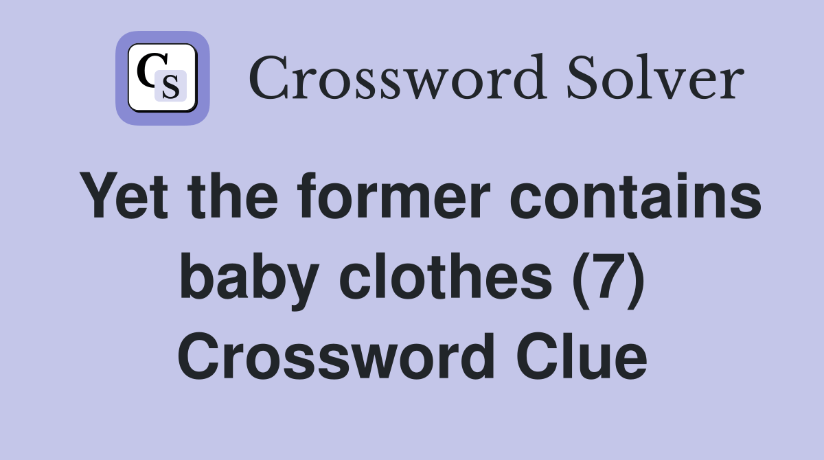 Yet the former contains baby clothes (7) Crossword Clue Answers